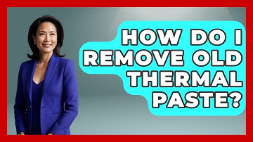 How Do I Remove Old Thermal Paste? - Your Computer Companion