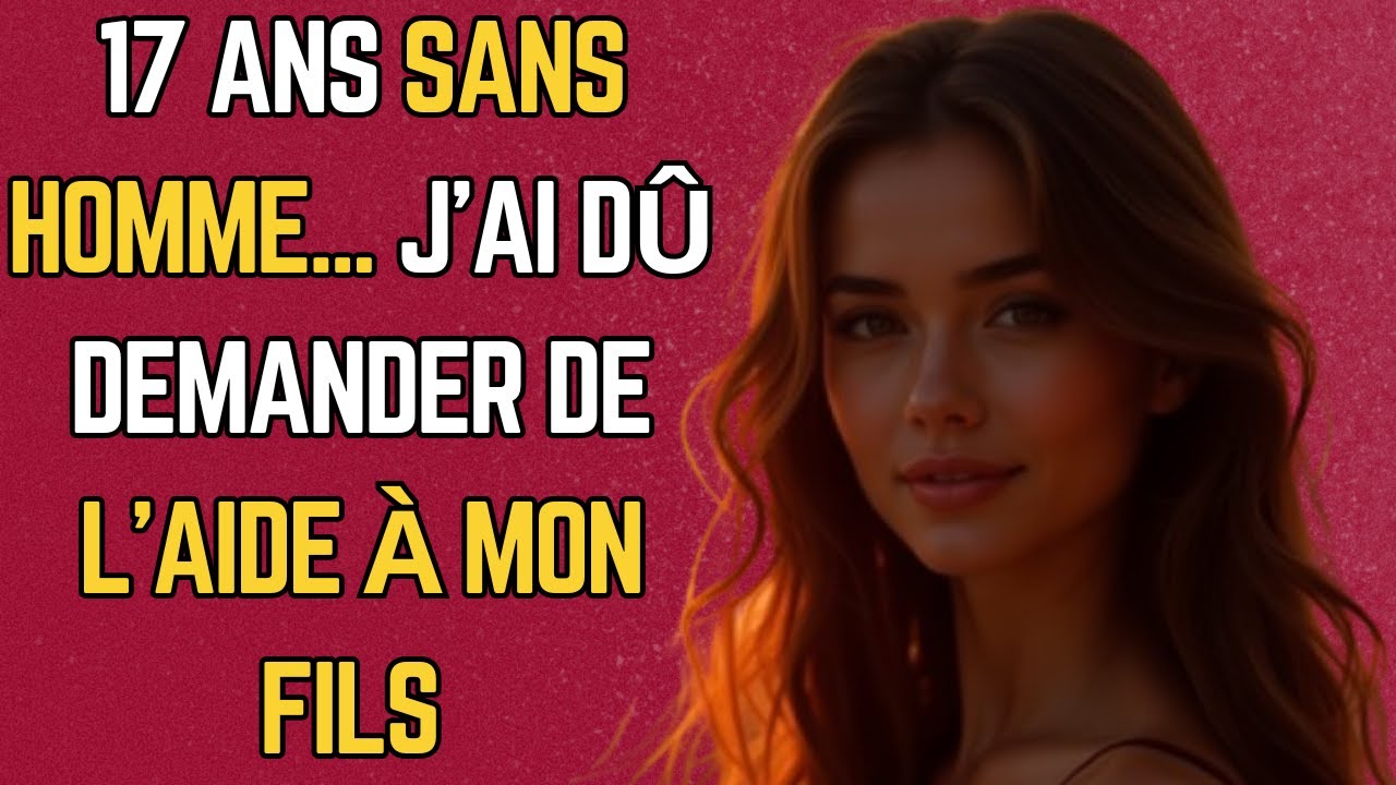 17 ans sans homme... j'ai dû demander de l'aide à mon fils