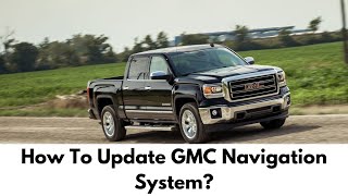 GMC Navigation Update  How To Update GMC Navigation System Step By Step Guide