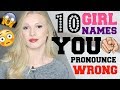 10 Girl Names YOU Pronounce INCORRECTLY