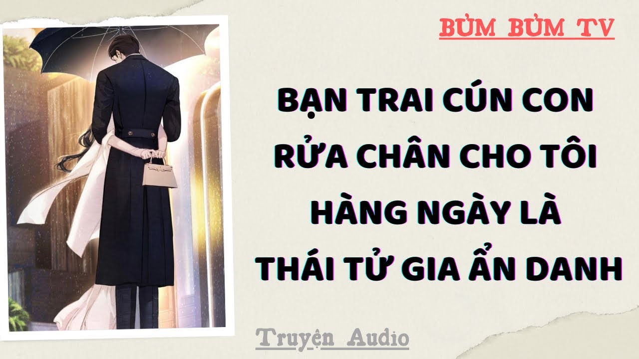 THÁI TỬ GIA CHỈ MUỐN RỬA CHÂN CHO TÔI | Bủm Bủm TV | Truyện Audio