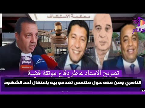 تصريح الاستاد عاطر دفاع موثقة قضية الناصري ومن معه حول ملتمس تقدم بيه باعتقال احد الشهود