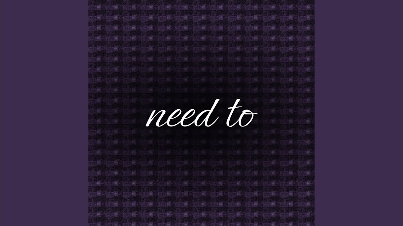 Watch Need To on YouTube Watch Need To on YouTube