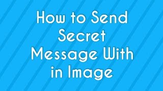 HOW TO SEND SECRET MESSAGE WITH IN IMAGE