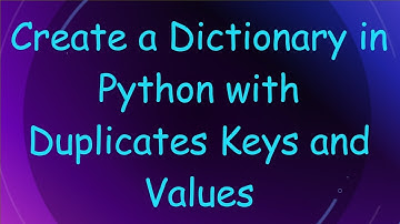 Create a Dictionary in Python with Duplicates Keys and Values
