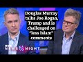 Douglas Murray Talks Joe Rogan Trump And Is Challenged On Less Islam Comments Douglas Murray Talks Joe Rogan Trump And Is Challenged On Less Islam Comments