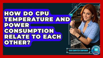 How Do CPU Temperature And Power Consumption Relate To Each Other? - Your Computer Companion