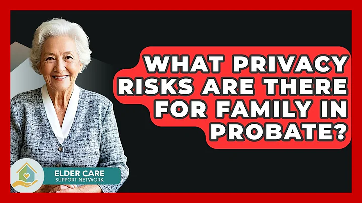 What Privacy Risks Are There For Family In Probate? - Elder Care Support Network