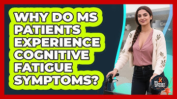 Why Do MS Patients Experience Cognitive Fatigue Symptoms? - MS Support Network