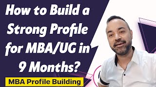 How to Build a Strong Profile for MBA/UG in 9 Months? | MBA Profile Building