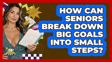 How Can Seniors Break Down Big Goals Into Small Steps? - Golden Years CBT