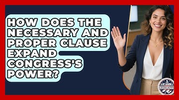 How Does The Necessary And Proper Clause Expand Congress