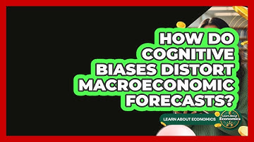 How Do Cognitive Biases Distort Macroeconomic Forecasts? - Learn About Economics