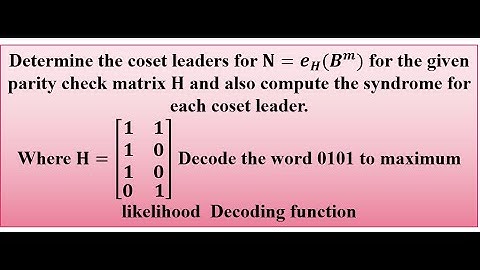 How to determine the coset leaders, syndrome for the given parity check matrix and decode the word
