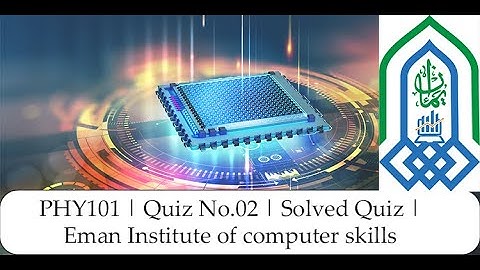 PHY101 | Quiz No.02 | Solved Quiz | Eman Institute of computer skills