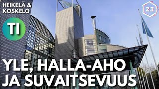 Yle, Halla-aho ja suvaitsevaisuus | Heikelä & Koskelo 23 minuuttia | 745