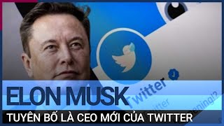 Tỷ phú Elon Musk tuyên bố là CEO mới của Twitter | VTC Tin mới