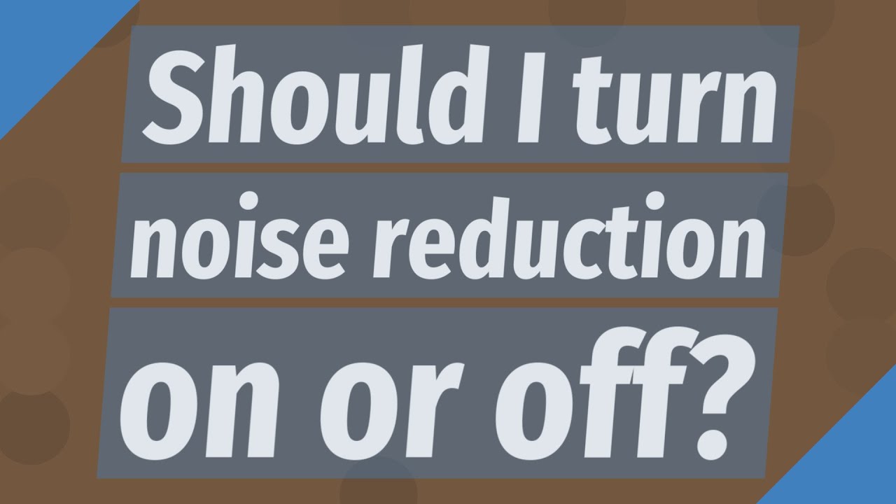 Should I turn noise reduction on or off? YouTube