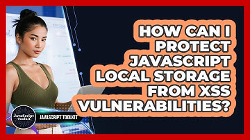 How Can I Protect JavaScript Local Storage From XSS Vulnerabilities? - JavaScript Toolkit
