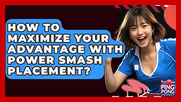 How To Maximize Your Advantage With Power Smash Placement? - Ping Pong Prodigy