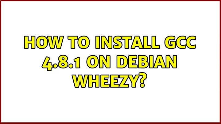 How to install gcc 4.8.1 on debian wheezy?