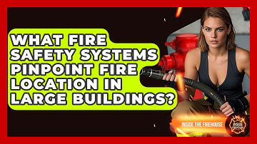 What Fire Safety Systems Pinpoint Fire Location In Large Buildings? - Inside the Firehouse