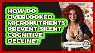 How Do Overlooked Micronutrients Prevent Silent Cognitive Decline? - The Recovery Kitchen