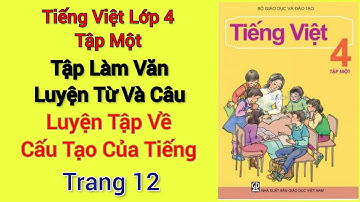Tiếng việt lớp 4| Tập Một| Tuần 1| Luyện từ và câu| Luyện tập về cấu tạo của tiếng| Trang 12
