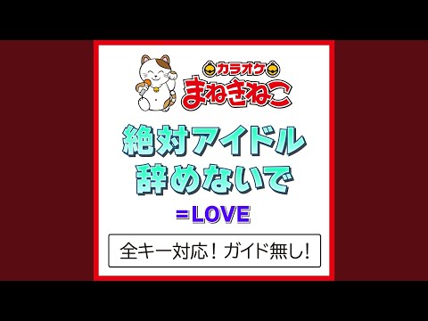 絶対アイドル辞めないで +4KEY（カラオケ） [Originally Performed By =LOVE]