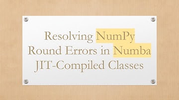 Resolving NumPy Round Errors in Numba JIT-Compiled Classes