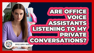 Are Office Voice Assistants Listening To My Private Conversations? - Office Supply Insider