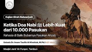 Ketika Doa Nabi ﷺ Lebih Kuat dari 10.000 Pasukan | Ustadz Dr. Imam Taufik Al Khottob, M.Pd.I
