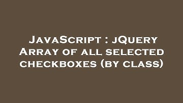 JavaScript : jQuery Array of all selected checkboxes (by class)