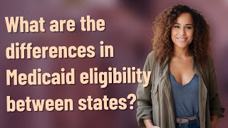 What are the differences in Medicaid eligibility between states?