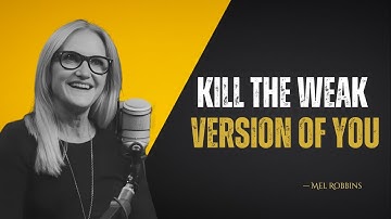 Kill the Weak Version of You & Rebuild Yourself | Mel Robbins