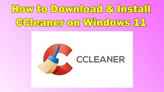 How to Install CCleaner on Windows 11 – Step by Step Guide