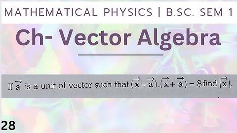 If a is a unit vector such that (x-a).(x+a)=a find |x|. Vector alzebra | B.Sc. sem 1