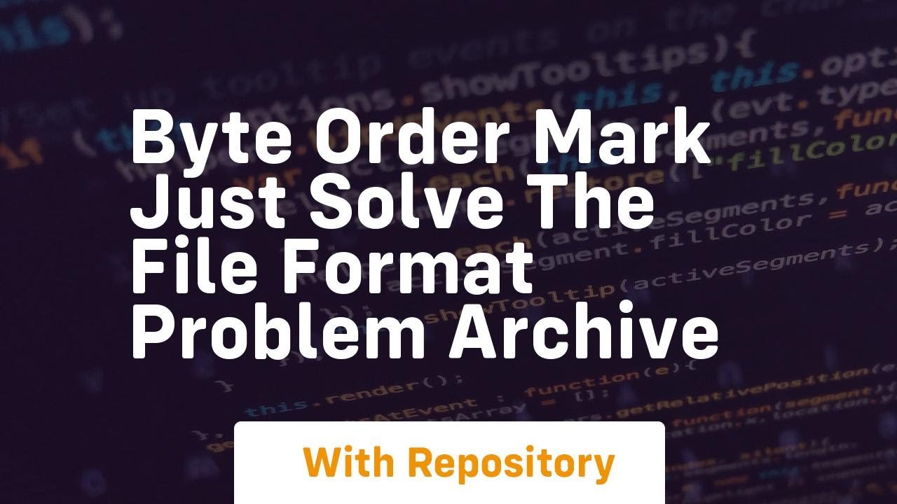 Byte Order Mark Just Solve the File Format Problem Archive