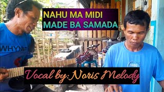 NAHU MA MIDI MADE BA SAMADA || vocal by Noris Melody || music by Ikin