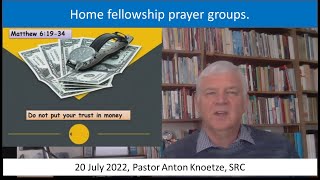 20 Jul 22 SRC Pastor Anton Knoetze Home fellowship Theme Do not put your trust in money Matt 6:19-34