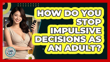 How Do You Stop Impulsive Decisions As An Adult? - Learn As An Adult