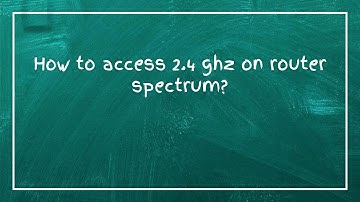 How to access 2.4 ghz on router spectrum?