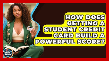 How Does Getting A Student Credit Card Build A Powerful Score? - Student Score Builder