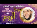 سورة الروم لفضيلة الشيخ ياسين الجزائري برواية ورش عن نافع 