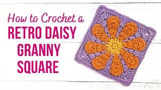 How to Crochet a RETRO DAISY GRANNY SQUARE | CLEAR Step by Step Tutorial