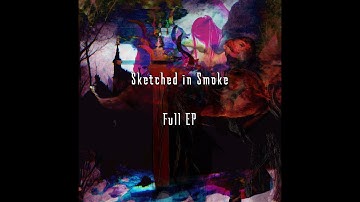 Sketched in Smoke || Full EP