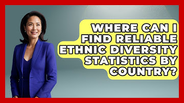 Where Can I Find Reliable Ethnic Diversity Statistics by Country? | Demographic Data Answers News