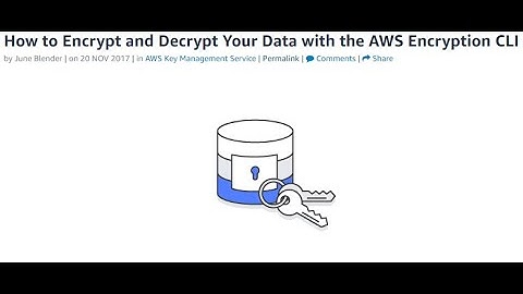 Encrypt and Decrypt Your Data with the AWS Encryption CLI