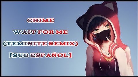 Chime - Wait For Me (Teminite Remix) [Sub Español]