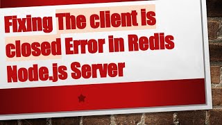 Fixing The client is closed Error in Redis Node.js Server